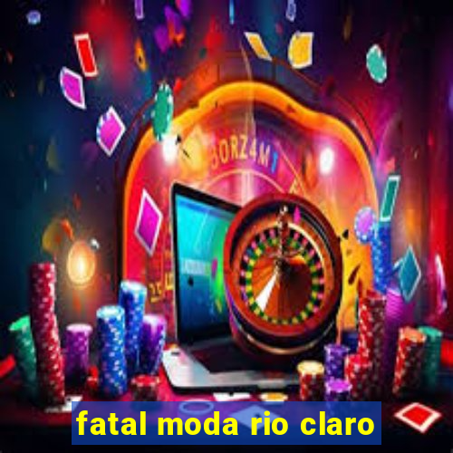 fatal moda rio claro